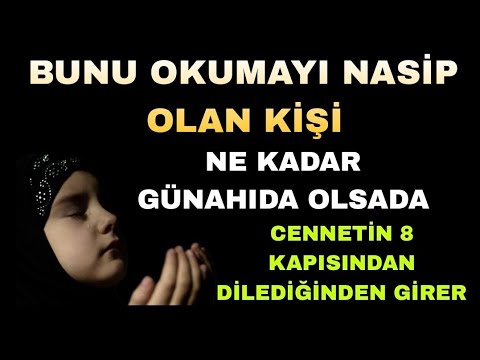 BUNU OKUMAYI NASİP OLAN KİŞİ NE KADAR GÜNAHIDA OLSADA CENNETİN 8 KAPISINDAN  DİLEDİĞİNDEN GİRER