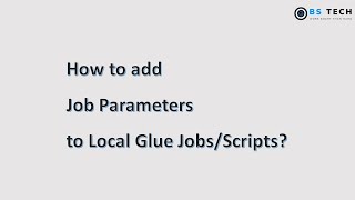 How to add job parameters to local glue jobs/scripts | BS Tech | AWS Glue