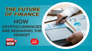 The Future of Finance: How Cryptocurrencies Are Reshaping the Market