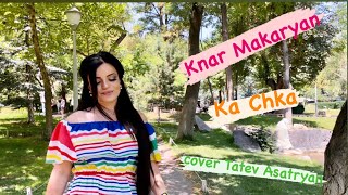 Knar Makaryan _ Ka Chka cover Tatev Asatryan