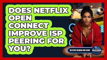 Does Netflix Open Connect Improve ISP Peering For You? - NextGen Viewing and Audio
