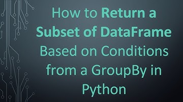 How to Return a Subset of DataFrame Based on Conditions from a GroupBy in Python