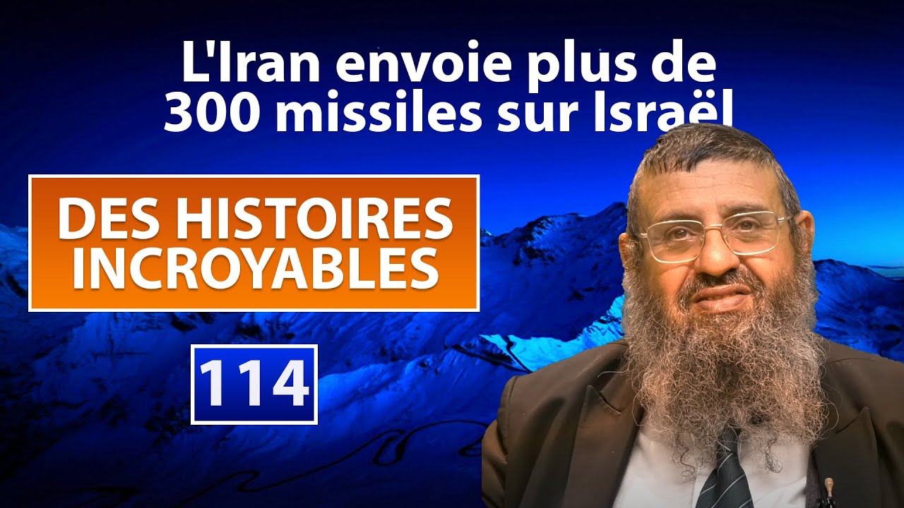 DES HISTOIRES INCROYABLES 114 - L'Iran envoie plus de 300 missiles sur Israel - Rav Itshak Attali