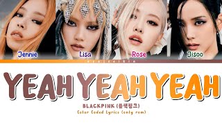 BLACKPINK 'YEAH YEAH YEAH' Lyrics (블랙핑크 가사) (Color Coded Lyrics by EYAJSCIKIN)