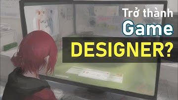 Con đường trở thành Game Designer - nghề Thiết Kế Game