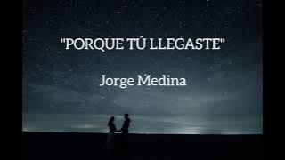 Porque Tú Llegaste - Jorge Medina (letra)