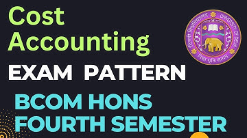 Cost Accounting Exam Pattern Bcom Hons fourth semester prev year paper