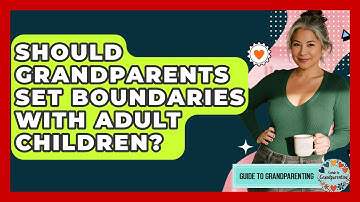 Should Grandparents Set Boundaries With Adult Children? - Guide to Grandparenting