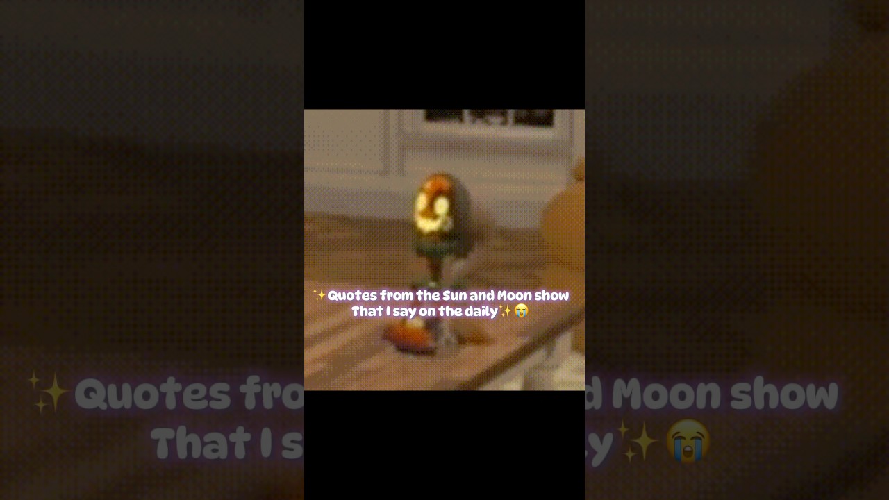 Quotes from the Sun and Moon Show that I say on the daily. (People look at me weirdly😅)