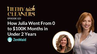 Filthy Rich Cleaners — E123: How Julia Went From 0 to $100K Months in Under 2 Years