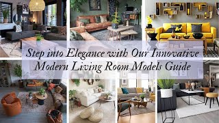 Step Into Elegance With Our Innovative Modern Living Room Models Guide