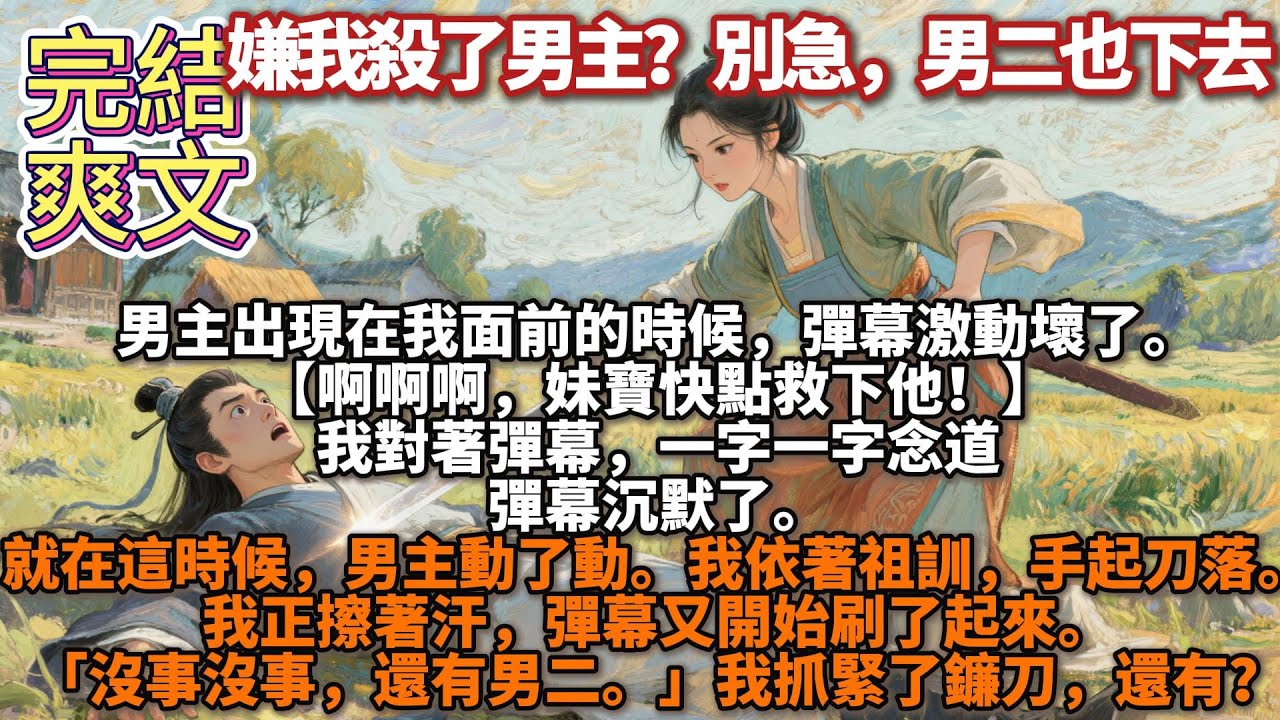 完結爽文：嫌我殺了男主？別急，男二也下去。男主出現在我面前的時候，彈幕激動壞了。【啊啊啊，妹寶快點救下他！】我對著彈幕，一字一字念道：「女……未……玉……」彈幕沉默了。就在這時候，男主動了動。