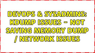 DevOps & SysAdmins: kdump issues - not saving memory dump / network issues Net Worth