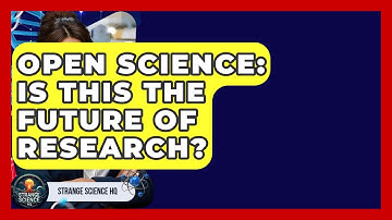 Open Science: Is This The Future Of Research? - Strange Science HQ