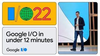 Google I\/O in under 12 Minutes