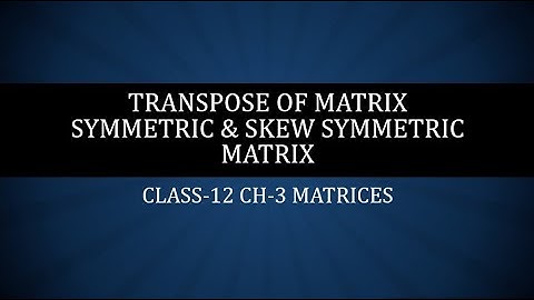 #7 TRANSPOSE OF MATRIX | SYMMETRIC & SKEW SYMMETRIC MATRIX | CH-3 MATRICES CLASS-12 MATHS