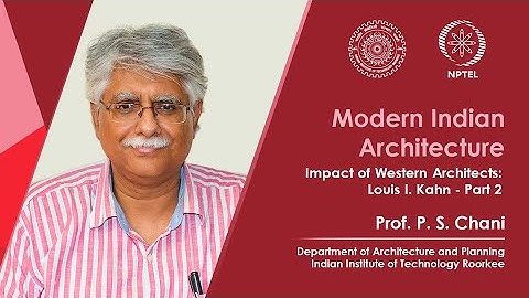 Lecture 23 - Impact of Western Architects: Louis I Kahn - Part 2
