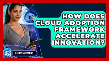 How Does Cloud Adoption Framework Accelerate Innovation? - Cloud Stack Studio