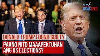 Donald Trump found guilty – Paano nito maaapektuhan ang US elections? | GMA Integrated Newsfeed