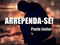 Arrependa-se, Antes que Seja Tarde! - Paulo Junior