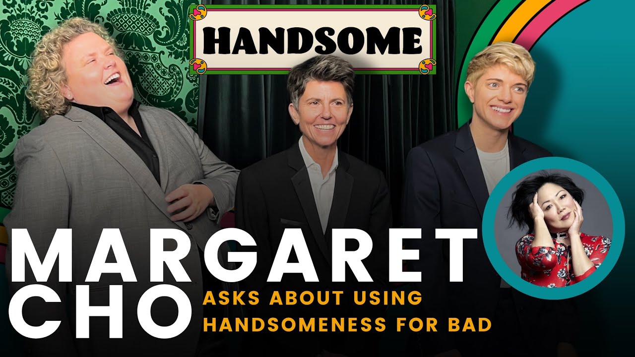 Margaret Cho asks about using handsomeness for bad | Handsome
