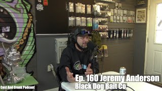 Cast And Crank Podcast Ep.160 Jeremy Anderson of Black Dog Bait Co 