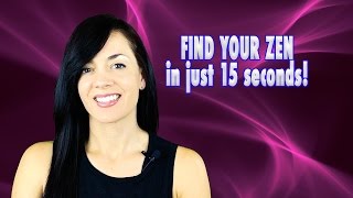 How to FIND YOUR ZEN in just 15 seconds!