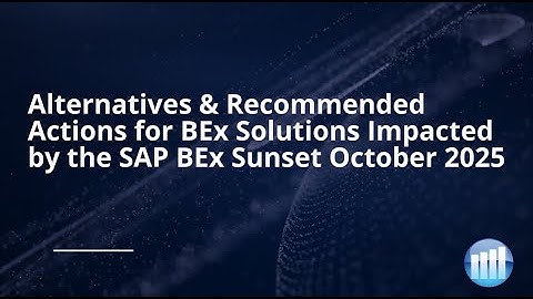 Alternatives & Recommended Actions for BEx Solutions Impacted by the SAP BEx Sunset October 2025