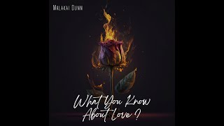 What you Know About Love ? - Malakai Dunn