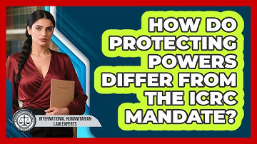 How Do Protecting Powers Differ From The ICRC Mandate?