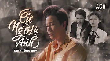 CỨ NGỠ LÀ ANH - ĐINH TÙNG HUY [OFFICIAL MUSIC VIDEO]