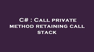 C# : Call private method retaining call stack
