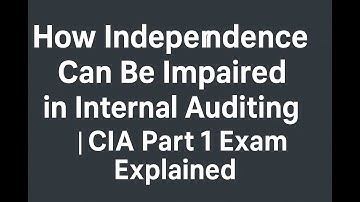 How Independence Can Be Impaired in Internal Auditing | CIA Part 1 Exam Explained