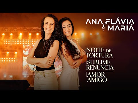 Ana flavia & Mariá - Noite de Tortura / Sublime Renúncia / Amor Amigo