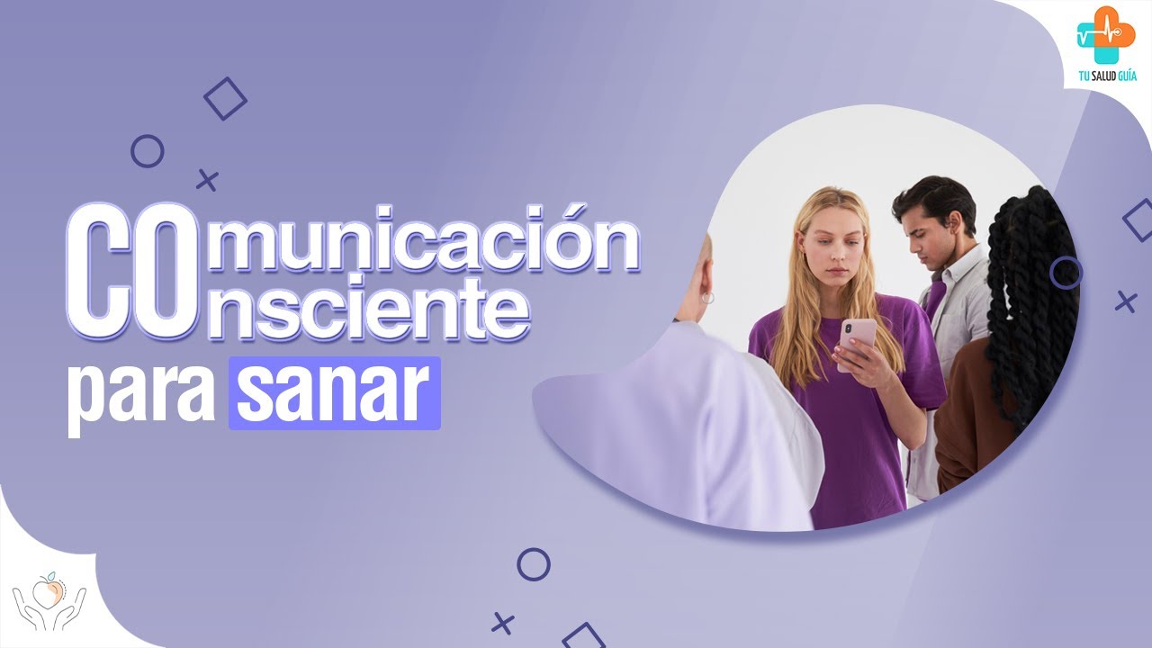 Comunicación Consciente para Sanar | Tu Salud Guía