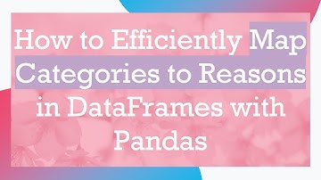 How to Efficiently Map Categories to Reasons in DataFrames with Pandas