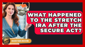 What Happened To The Stretch IRA After The SECURE Act? - Golden Years Investing