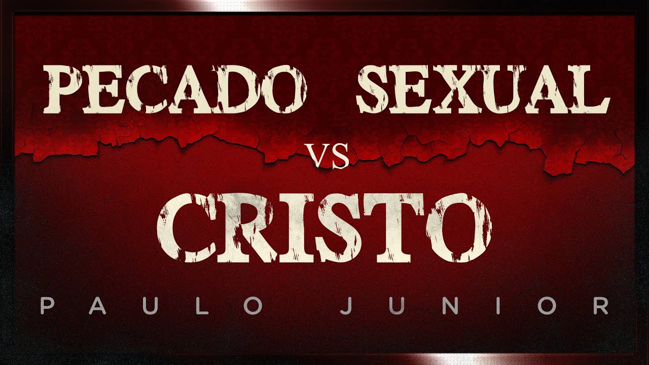 Pecado Sexual vs Cristo - Paulo Junior