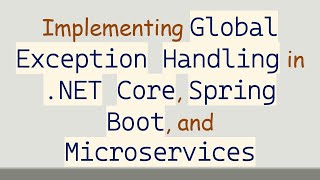 Implementing `Global Exception Handling` in `.NET Core`, `Spring Boot`, and `Microservices`