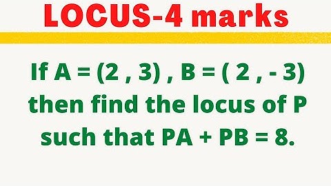 Locus : PA + PB = 8 ; if A = (2,3) , B = (2, -3) @EAG