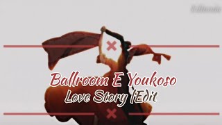 Love Story | Ballroom E Youkoso | Edit