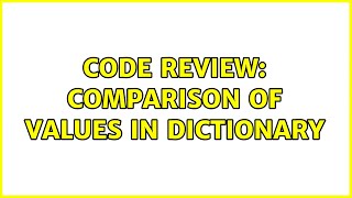 Code Review: Comparison of values in dictionary (3 Solutions!!)