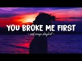 You broke me first  sad songs playlist for broken hearts  depressing songs that will make you cry