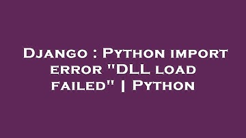 Django : Python import error "DLL load failed" | Python
