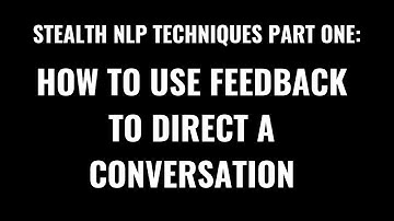 Stealth NLP Techniques Part One: How To Use Feedback To Direct A Conversation