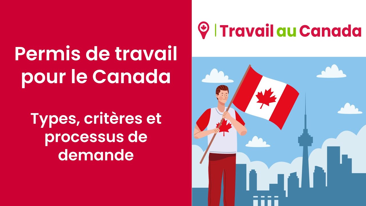Permis de travail pour le Canada : Types, critères et processus de ...