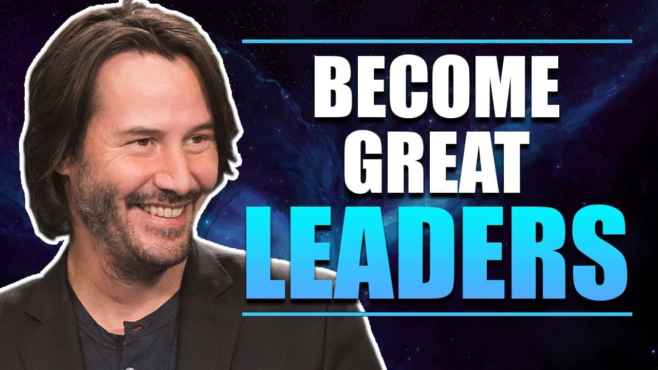 How To Become A Great Leader With Keanu Reeves Youtube