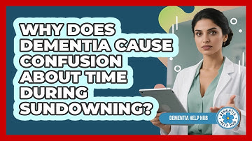 Why Does Dementia Cause Confusion About Time During Sundowning? - Dementia Help Hub