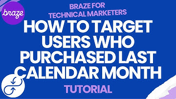 Braze Tutorial: How To Target Users Who Purchased Last Calendar Month