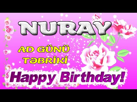 NURAY AD GÜNÜN MÜBARƏK | TƏBRİK VİDEOSU